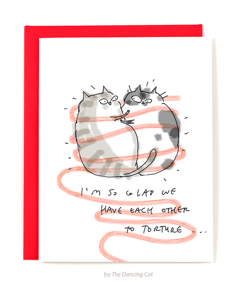 I'm so glad we have each other to torture - Cat Card